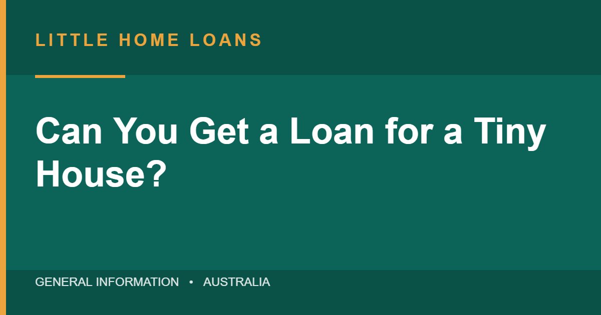 Little Home Loans branded header graphic: Can you get a loan for a tiny house in Australia